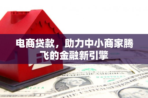 青神电商贷款，助力中小商家腾飞的金融新引擎