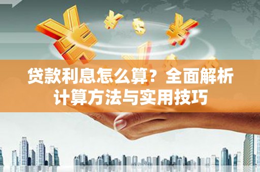 阳新贷款利息怎么算？全面解析计算方法与实用技巧