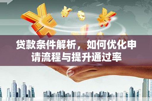 大竹贷款条件解析，如何优化申请流程与提升通过率