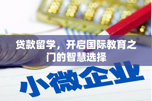 临县贷款留学，开启国际教育之门的智慧选择