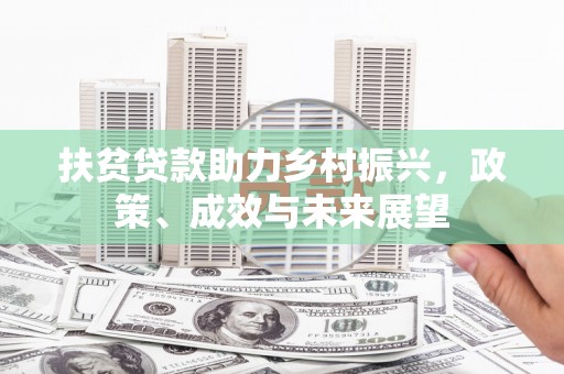 弥陀扶贫贷款助力乡村振兴，政策、成效与未来展望