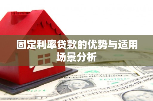 林西固定利率贷款的优势与适用场景分析