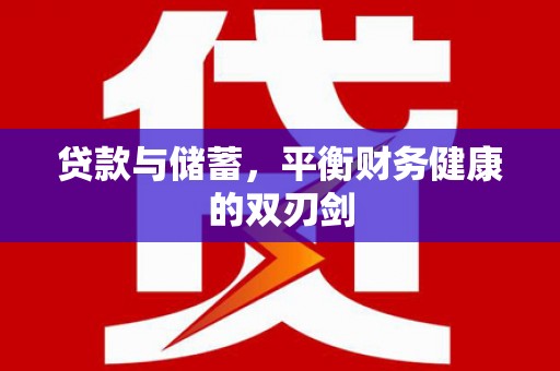 万载贷款与储蓄，平衡财务健康的双刃剑