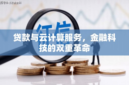 隆昌贷款与云计算服务，金融科技的双重革命