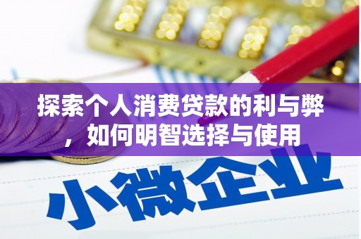 枋寮探索个人消费贷款的利与弊，如何明智选择与使用
