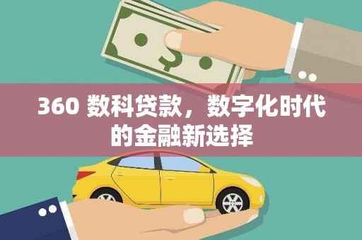 南安360 数科贷款，数字化时代的金融新选择