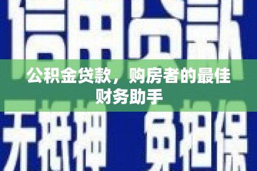 永寿公积金贷款，购房者的最佳财务助手