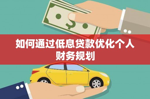 米脂如何通过低息贷款优化个人财务规划