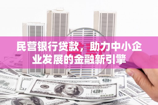 蕲春民营银行贷款，助力中小企业发展的金融新引擎