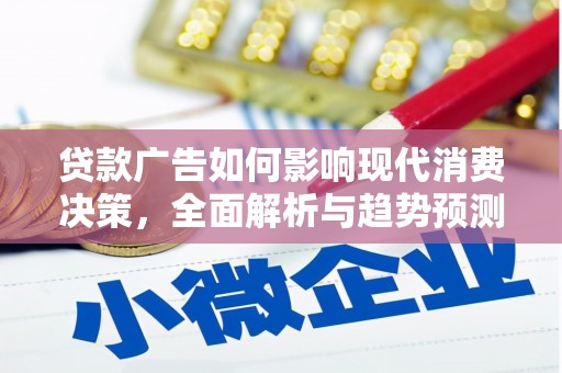 邓州贷款广告如何影响现代消费决策，全面解析与趋势预测