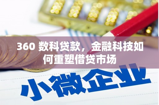 措美360 数科贷款，金融科技如何重塑借贷市场