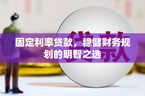 朱家尖固定利率贷款，稳健财务规划的明智之选