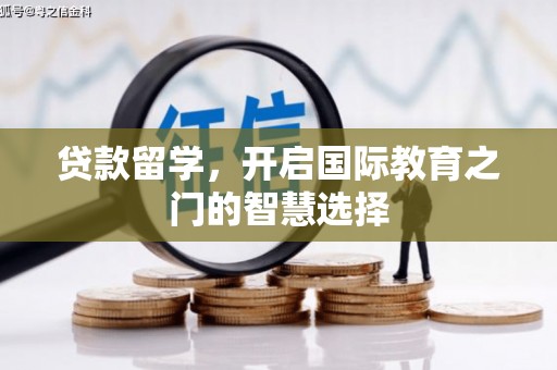 临汾贷款留学，开启国际教育之门的智慧选择