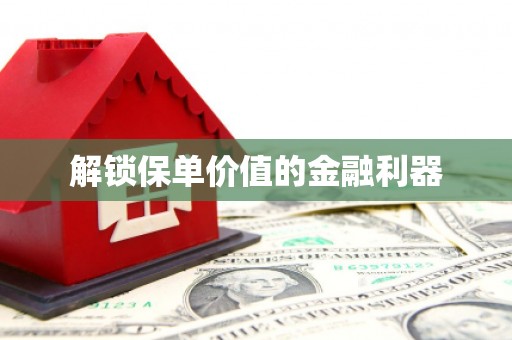 峨边解锁保单价值的金融利器