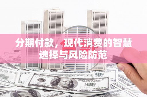 彝良分期付款，现代消费的智慧选择与风险防范