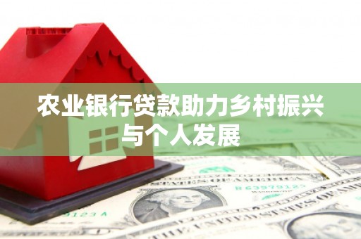大邑农业银行贷款助力乡村振兴与个人发展