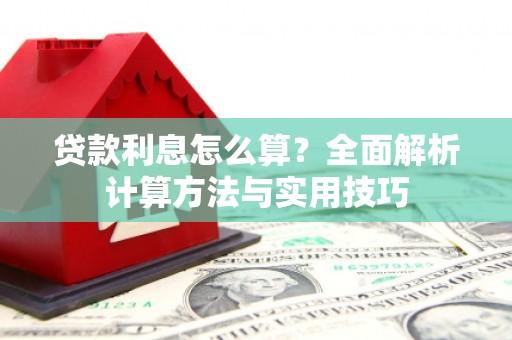 迁安贷款利息怎么算？全面解析计算方法与实用技巧