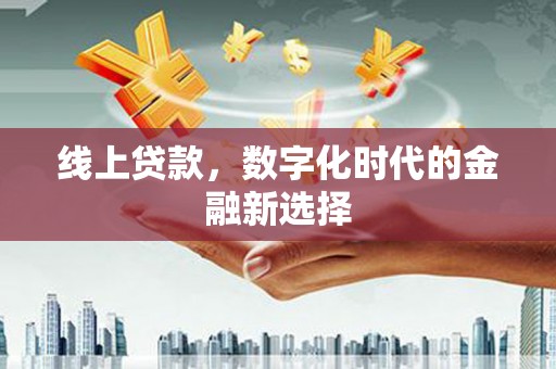 汕尾线上贷款，数字化时代的金融新选择