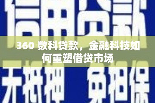 洛阳360 数科贷款，金融科技如何重塑借贷市场