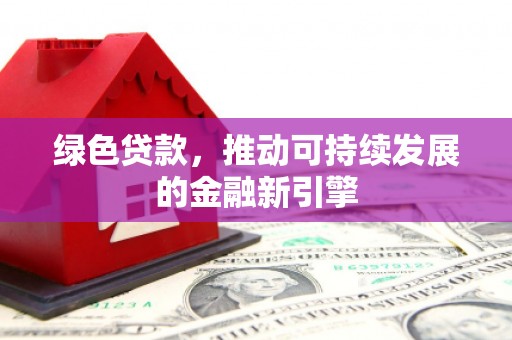 南京绿色贷款，推动可持续发展的金融新引擎