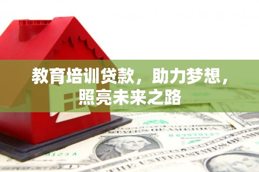 武穴教育培训贷款，助力梦想，照亮未来之路