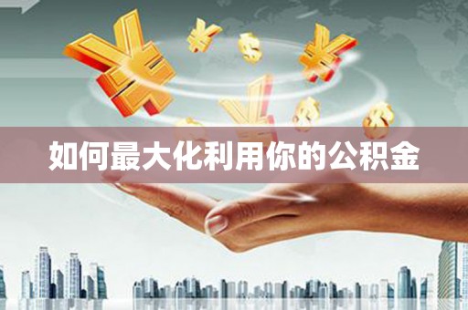 桑日如何最大化利用你的公积金